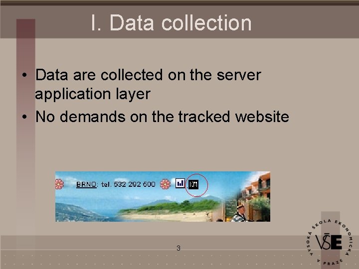 I. Data collection • Data are collected on the server application layer • No