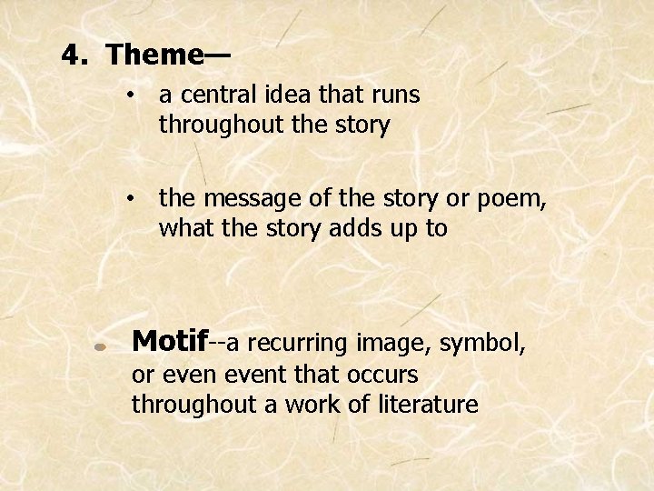 4. Theme— • a central idea that runs throughout the story • the message