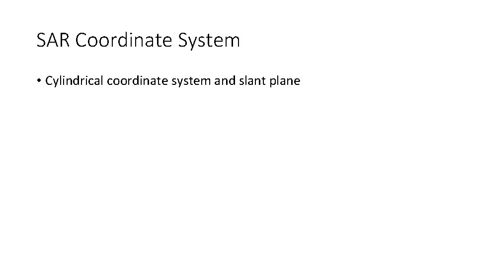 SAR Coordinate System • Cylindrical coordinate system and slant plane 