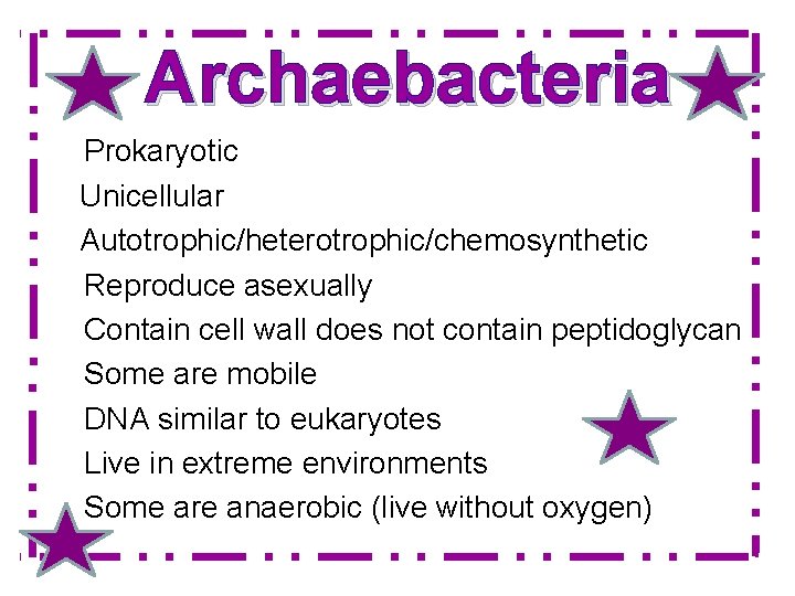 Archaebacteria Prokaryotic Unicellular Autotrophic/heterotrophic/chemosynthetic Reproduce asexually Contain cell wall does not contain peptidoglycan Some