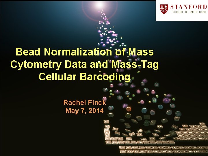 Bead Normalization of Mass Cytometry Data and Mass-Tag Cellular Barcoding Rachel Finck May 7,