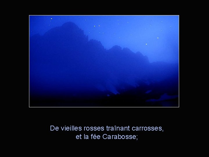 De vieilles rosses traînant carrosses, et la fée Carabosse; 