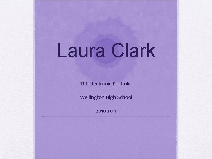 Laura Clark TEE Electronic Portfolio Wellington High School 2010 -2011 