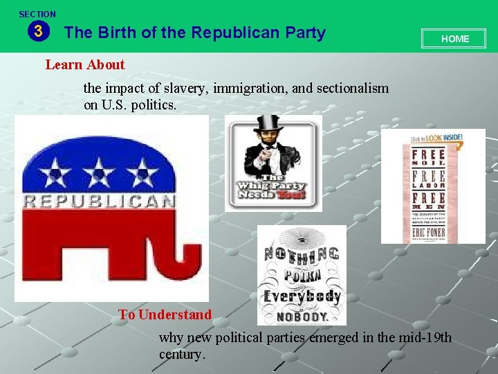 SECTION 3 The Birth of the Republican Party HOME Learn About the impact of