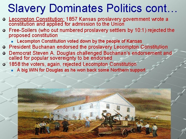 Slavery Dominates Politics cont… Lecompton Constitution: 1857 Kansas proslavery government wrote a constitution and