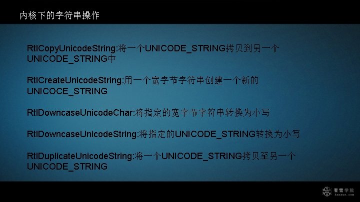 内核下的字符串操作 Rtl. Copy. Unicode. String: 将一个UNICODE_STRING拷贝到另一个 UNICODE_STRING中 Rtl. Create. Unicode. String: 用一个宽字节字符串创建一个新的 UNICOCE_STRING Rtl.