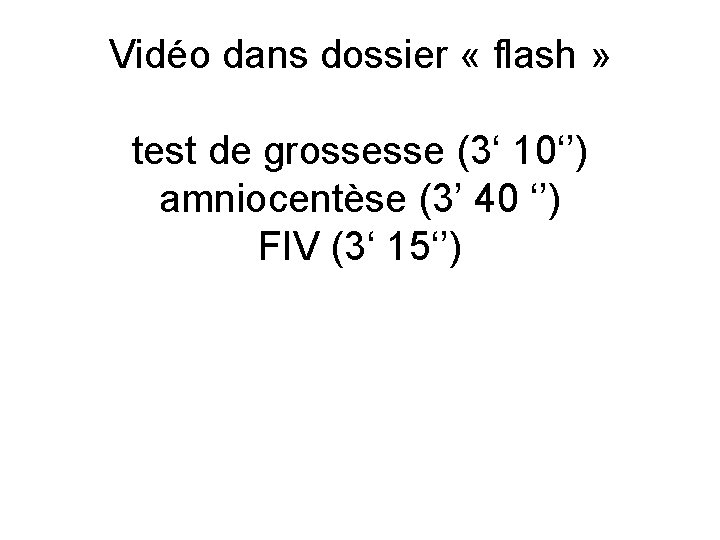 Vidéo dans dossier « flash » test de grossesse (3‘ 10‘’) amniocentèse (3’ 40