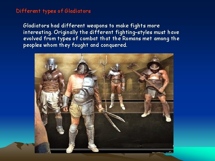 Different types of Gladiators had different weapons to make fights more interesting. Originally the