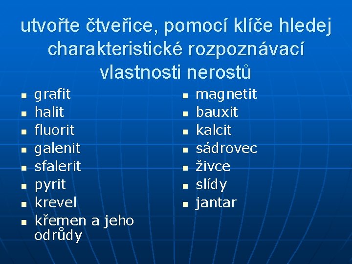 utvořte čtveřice, pomocí klíče hledej charakteristické rozpoznávací vlastnosti nerostů n n n n grafit