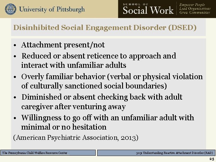 Disinhibited Social Engagement Disorder (DSED) • Attachment present/not • Reduced or absent reticence to