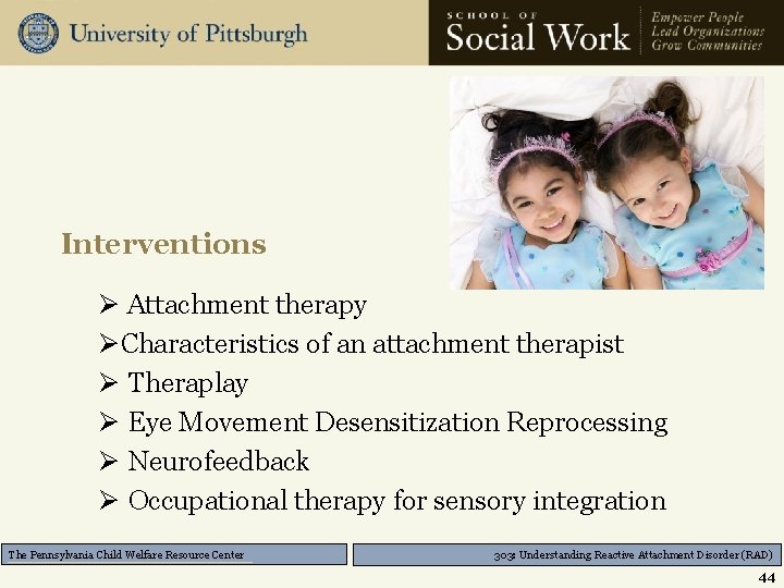 Interventions Ø Attachment therapy ØCharacteristics of an attachment therapist Ø Theraplay Ø Eye Movement