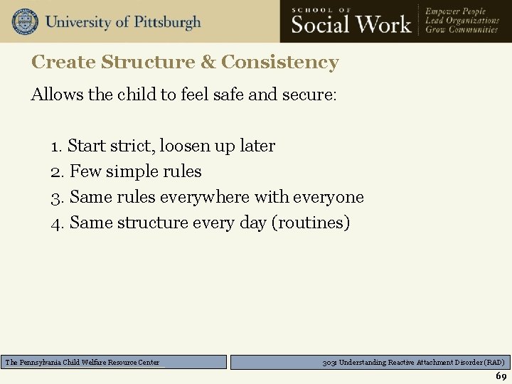 Create Structure & Consistency Allows the child to feel safe and secure: 1. Start