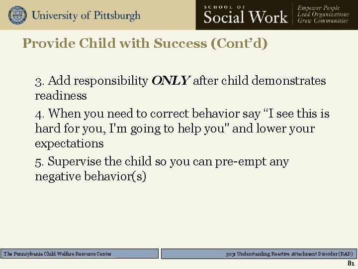 Provide Child with Success (Cont’d) 3. Add responsibility ONLY after child demonstrates readiness 4.