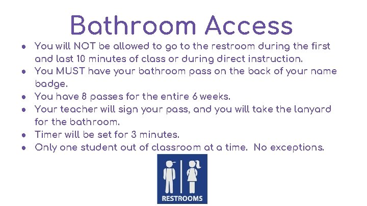 Bathroom Access ● You will NOT be allowed to go to the restroom during