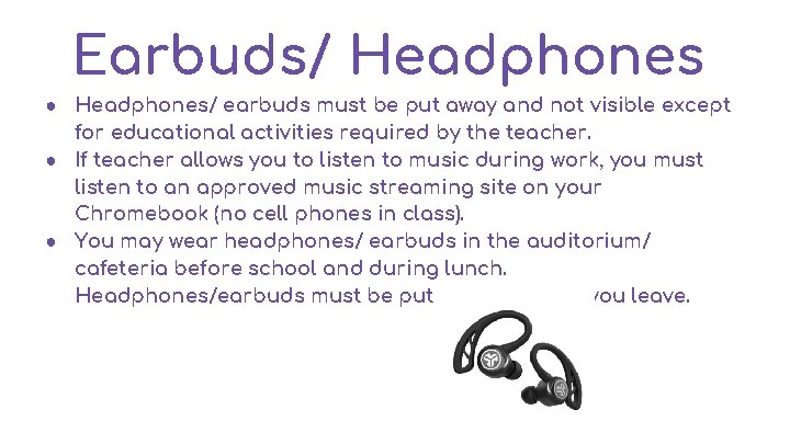 Earbuds/ Headphones ● Headphones/ earbuds must be put away and not visible except for