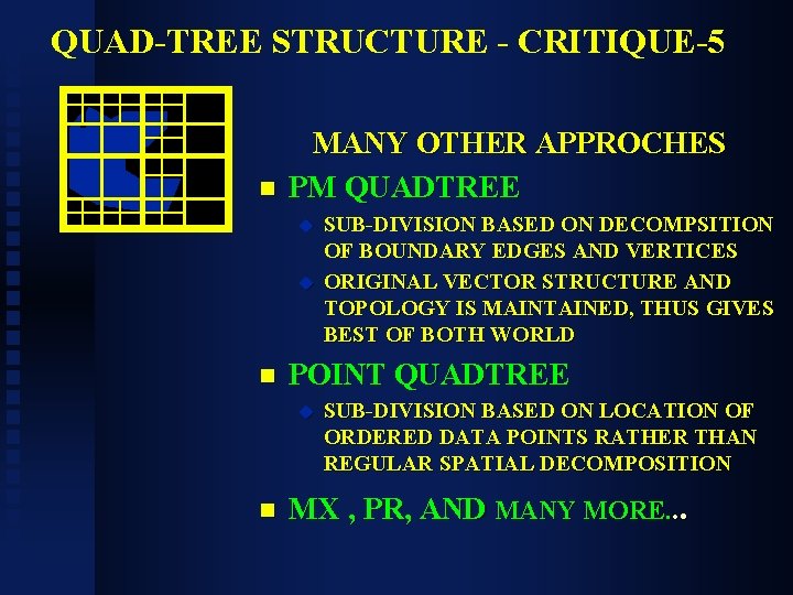 QUAD-TREE STRUCTURE - CRITIQUE-5 n MANY OTHER APPROCHES PM QUADTREE u u n POINT