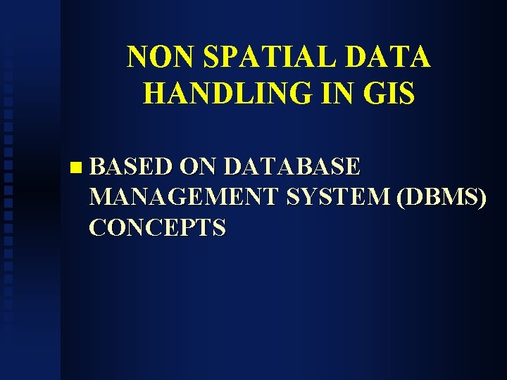 NON SPATIAL DATA HANDLING IN GIS n BASED ON DATABASE MANAGEMENT SYSTEM (DBMS) CONCEPTS