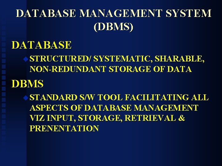 DATABASE MANAGEMENT SYSTEM (DBMS) DATABASE u STRUCTURED/ SYSTEMATIC, SHARABLE, NON-REDUNDANT STORAGE OF DATA DBMS