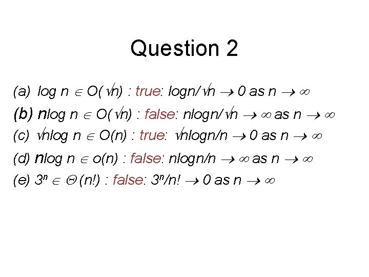 Question 2 (a) log n O( n) : true: logn/ n 0 as n