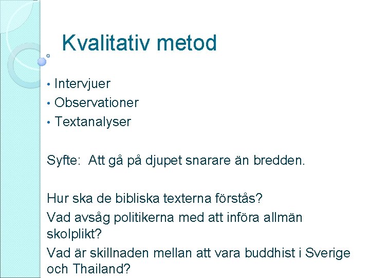 Kvalitativ metod Intervjuer • Observationer • Textanalyser • Syfte: Att gå på djupet snarare