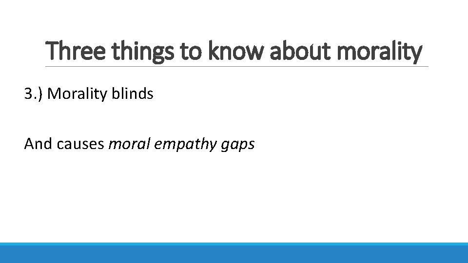 Three things to know about morality 3. ) Morality blinds And causes moral empathy
