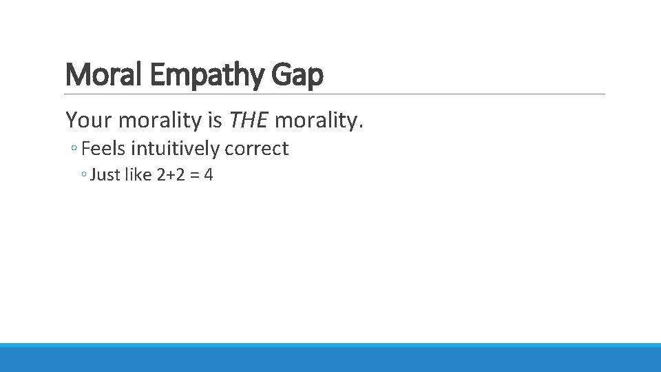 Moral Empathy Gap Your morality is THE morality. ◦ Feels intuitively correct ◦ Just
