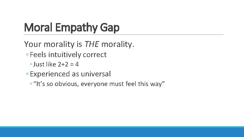 Moral Empathy Gap Your morality is THE morality. ◦ Feels intuitively correct ◦ Just
