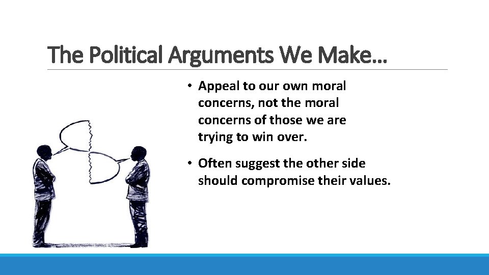 The Political Arguments We Make… • Appeal to our own moral concerns, not the