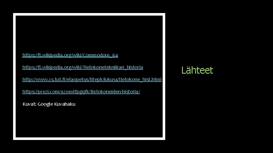 https: //fi. wikipedia. org/wiki/Commodore_64 https: //fi. wikipedia. org/wiki/Tietokonetekniikan_historia http: //www. cs. tut. fi/etaopetus/titepk/luku 14/tietokone_hist.