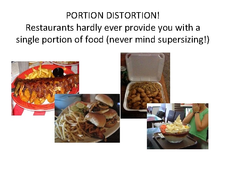 PORTION DISTORTION! Restaurants hardly ever provide you with a single portion of food (never