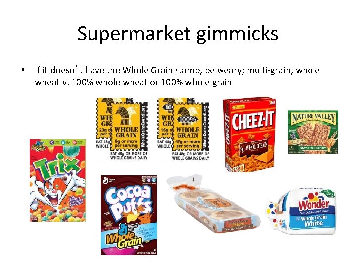 Supermarket gimmicks • If it doesn’t have the Whole Grain stamp, be weary; multi-grain,