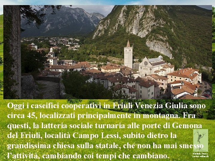Oggi i caseifici cooperativi in Friuli Venezia Giulia sono circa 45, localizzati principalmente in