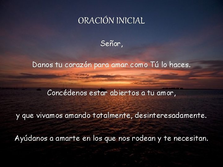 ORACIÓN INICIAL Señor, Danos tu corazón para amar como Tú lo haces. Concédenos estar