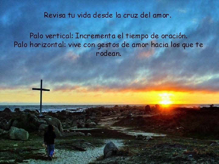 Revisa tu vida desde la cruz del amor. Palo vertical: Incrementa el tiempo de