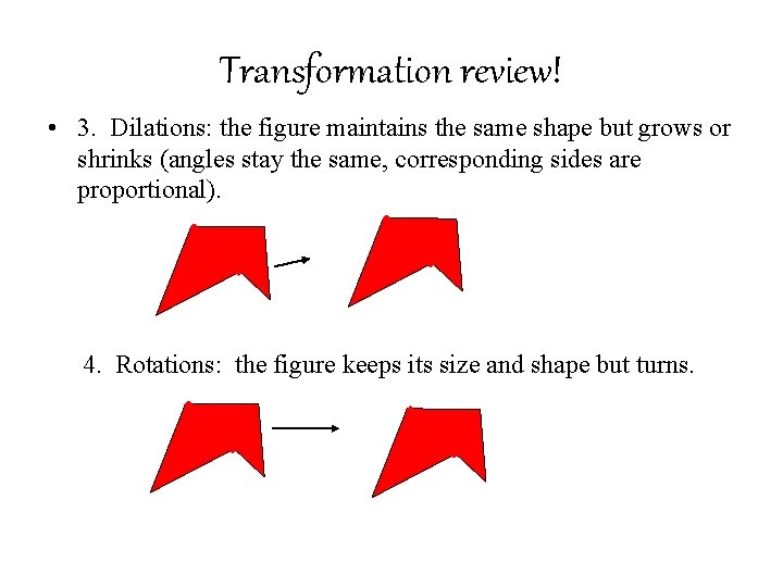 Transformation review! • 3. Dilations: the figure maintains the same shape but grows or