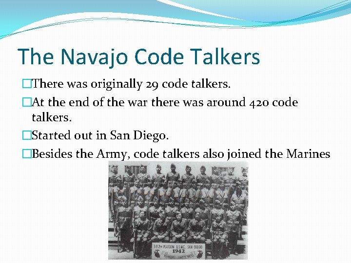The Navajo Code Talkers �There was originally 29 code talkers. �At the end of The Navajo Code Talkers �There was originally 29 code talkers. �At the end of