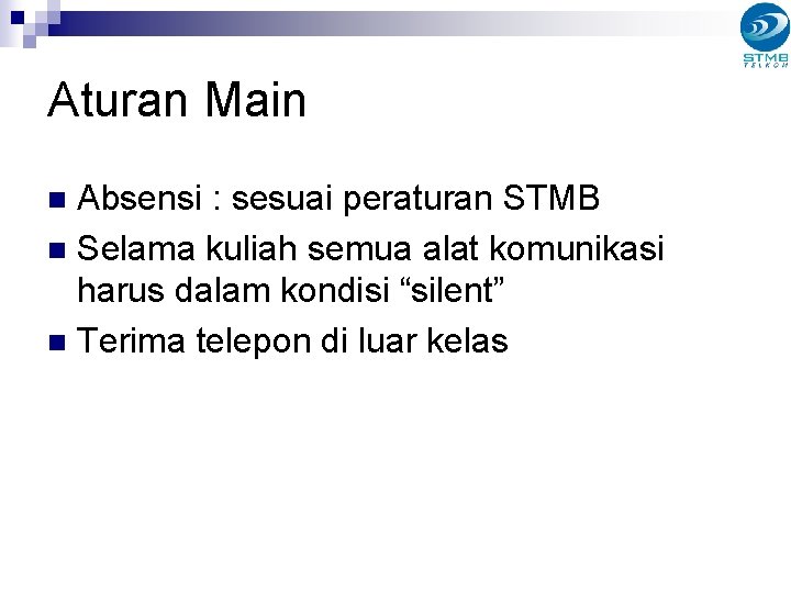Aturan Main Absensi : sesuai peraturan STMB n Selama kuliah semua alat komunikasi harus