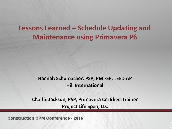 Lessons Learned – Schedule Updating and Maintenance using Primavera P 6 Hannah Schumacher, PSP,