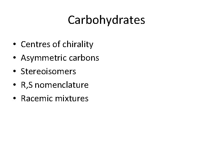 Carbohydrates • • • Centres of chirality Asymmetric carbons Stereoisomers R, S nomenclature Racemic