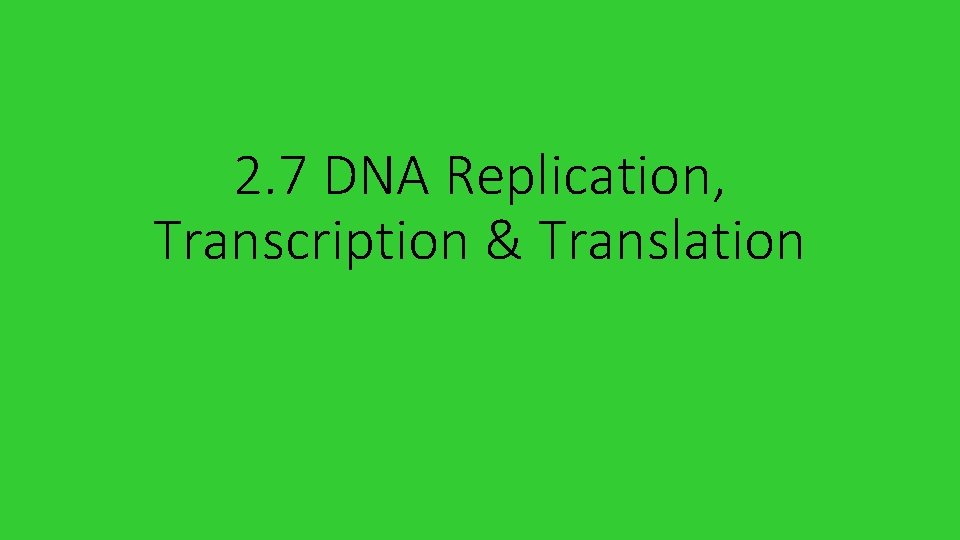 2. 7 DNA Replication, Transcription & Translation 