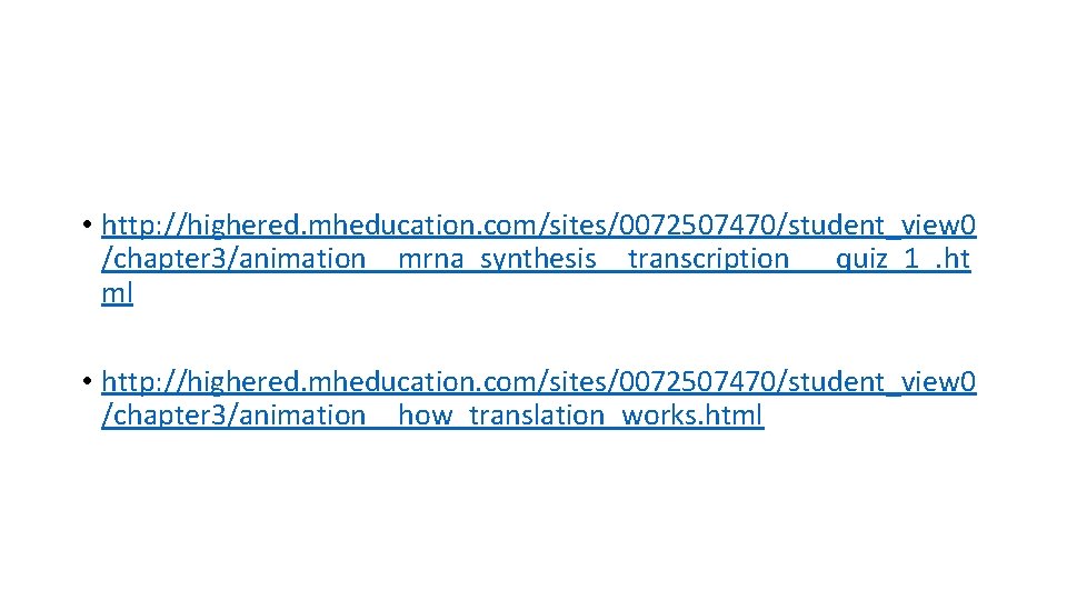  • http: //highered. mheducation. com/sites/0072507470/student_view 0 /chapter 3/animation__mrna_synthesis__transcription___quiz_1_. ht ml • http: //highered.