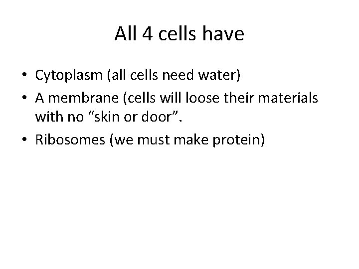All 4 cells have • Cytoplasm (all cells need water) • A membrane (cells