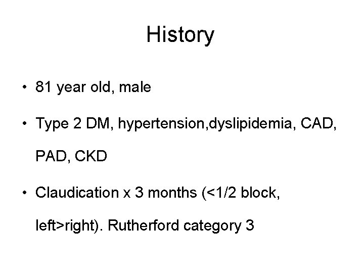 History • 81 year old, male • Type 2 DM, hypertension, dyslipidemia, CAD, PAD,