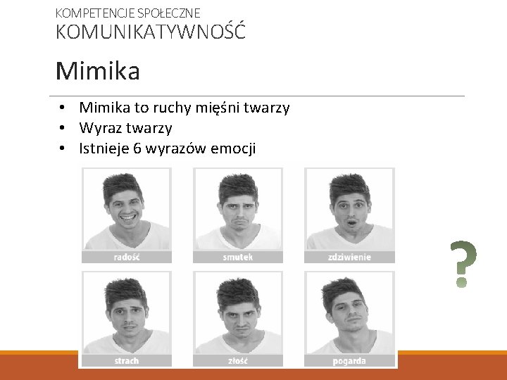 KOMPETENCJE SPOŁECZNE KOMUNIKATYWNOŚĆ Mimika • Mimika to ruchy mięśni twarzy • Wyraz twarzy •