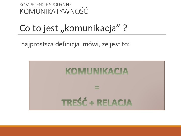 KOMPETENCJE SPOŁECZNE KOMUNIKATYWNOŚĆ Co to jest „komunikacja” ? najprostsza definicja mówi, że jest to: