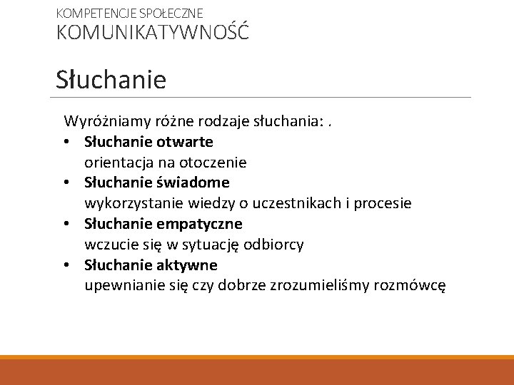 KOMPETENCJE SPOŁECZNE KOMUNIKATYWNOŚĆ Słuchanie Wyróżniamy różne rodzaje słuchania: . • Słuchanie otwarte orientacja na