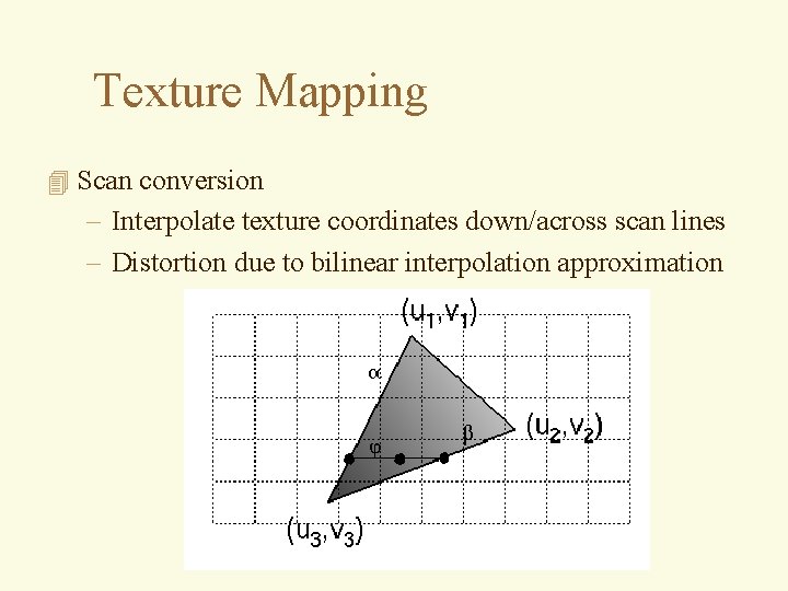 Texture Mapping 4 Scan conversion – Interpolate texture coordinates down/across scan lines – Distortion