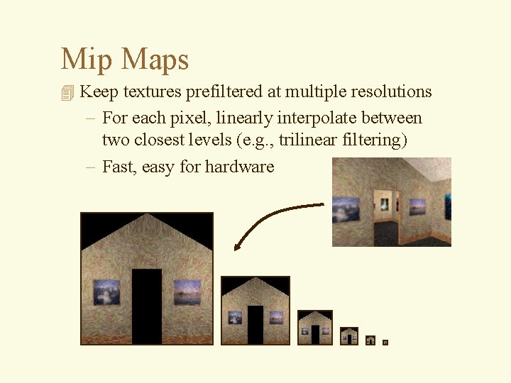 Mip Maps 4 Keep textures prefiltered at multiple resolutions – For each pixel, linearly