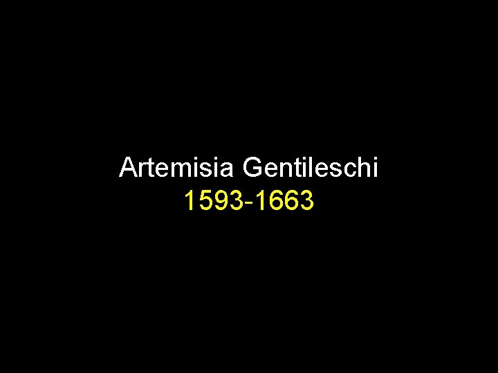 Artemisia Gentileschi 1593 -1663 