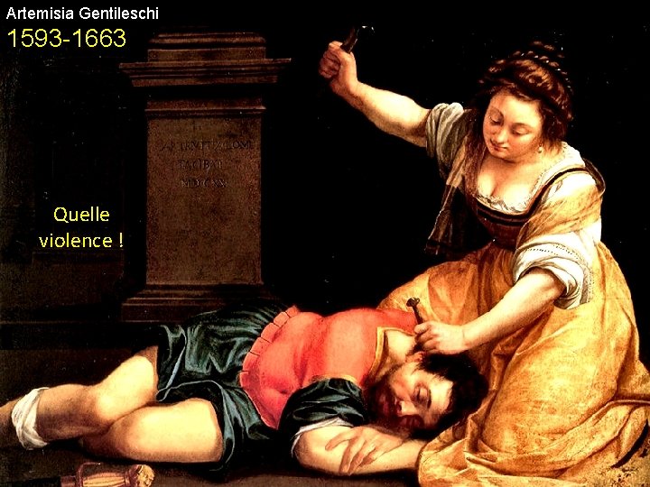 Artemisia Gentileschi 1593 -1663 Quelle violence ! 